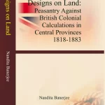 Designs on Land:  Peasantry Against British Colonial Calculations in Central Provinces 1818-1883